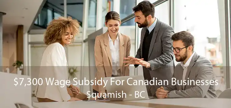 $7,300 Wage Subsidy For Canadian Businesses Squamish - BC